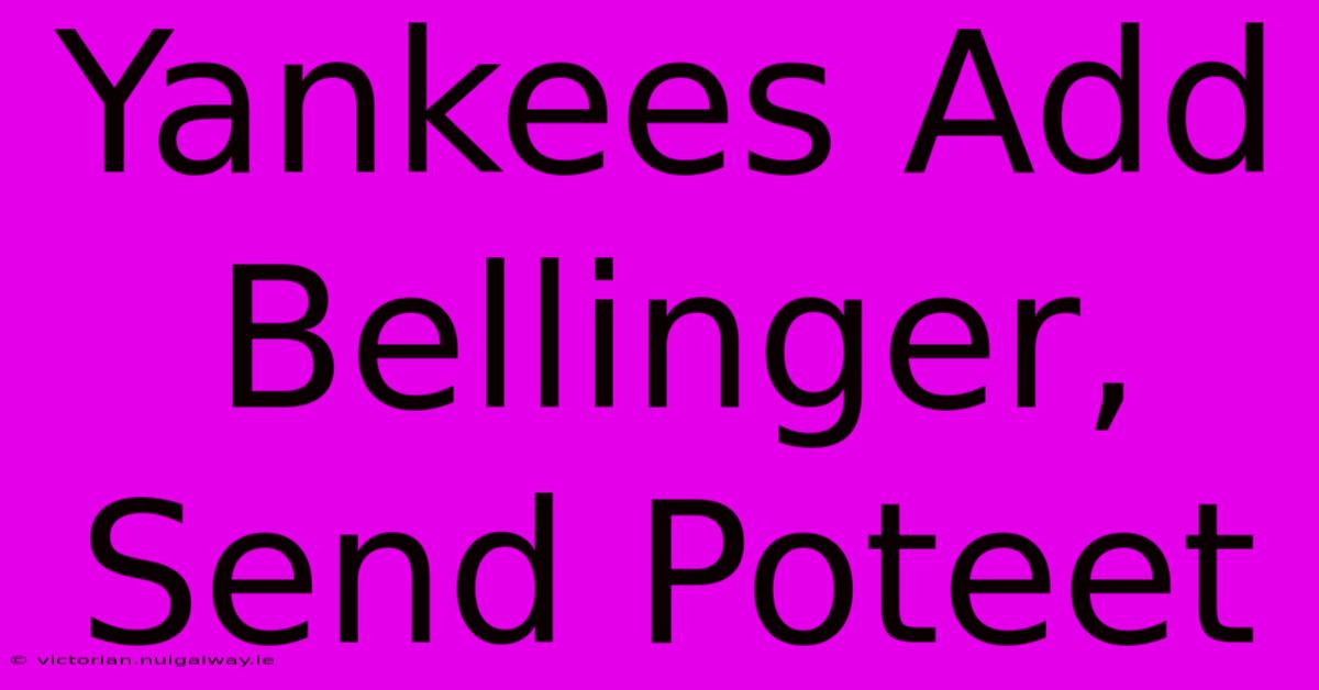 Yankees Add Bellinger, Send Poteet