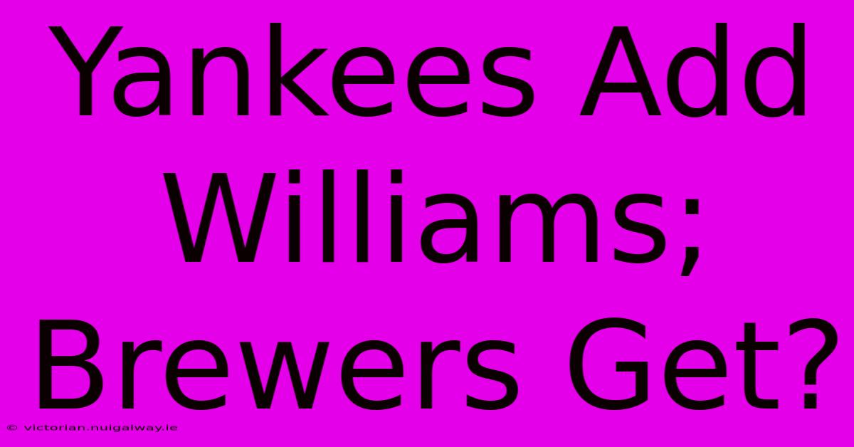 Yankees Add Williams; Brewers Get?