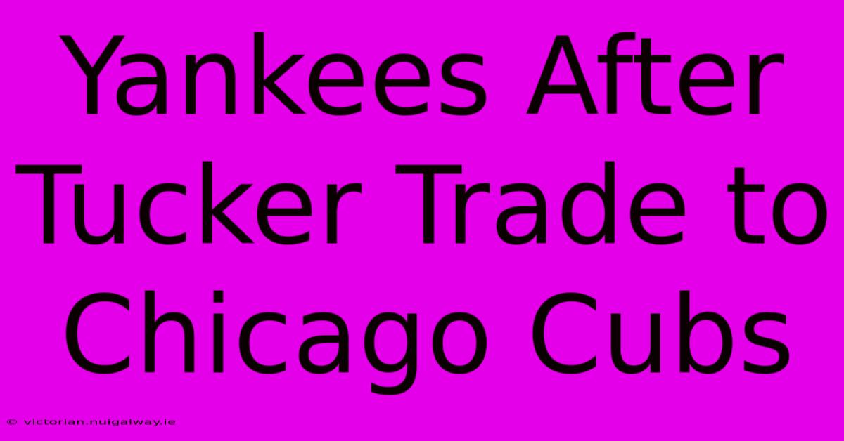 Yankees After Tucker Trade To Chicago Cubs