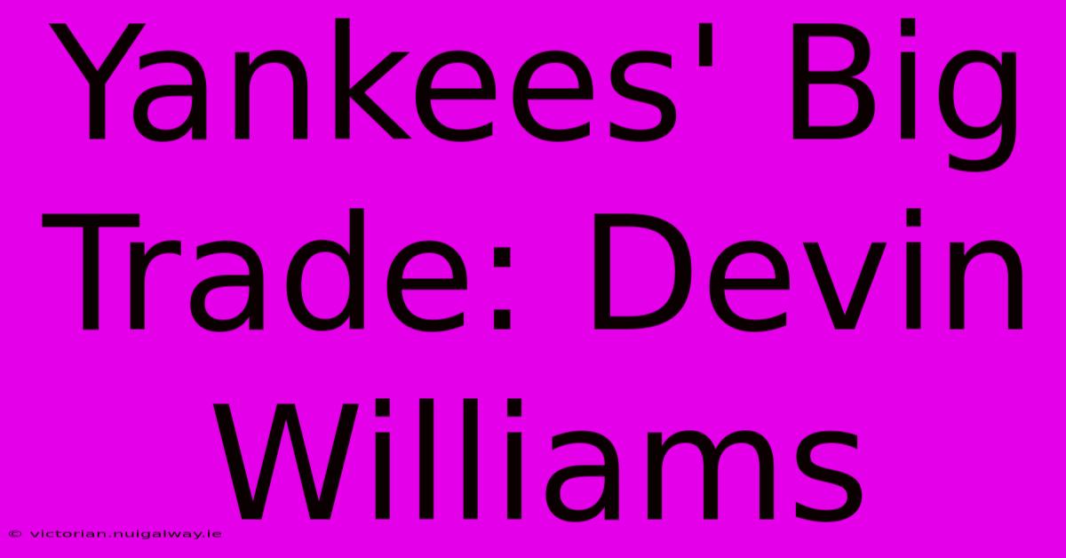 Yankees' Big Trade: Devin Williams