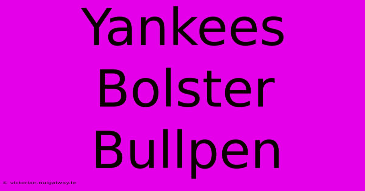 Yankees Bolster Bullpen