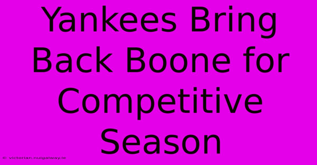 Yankees Bring Back Boone For Competitive Season