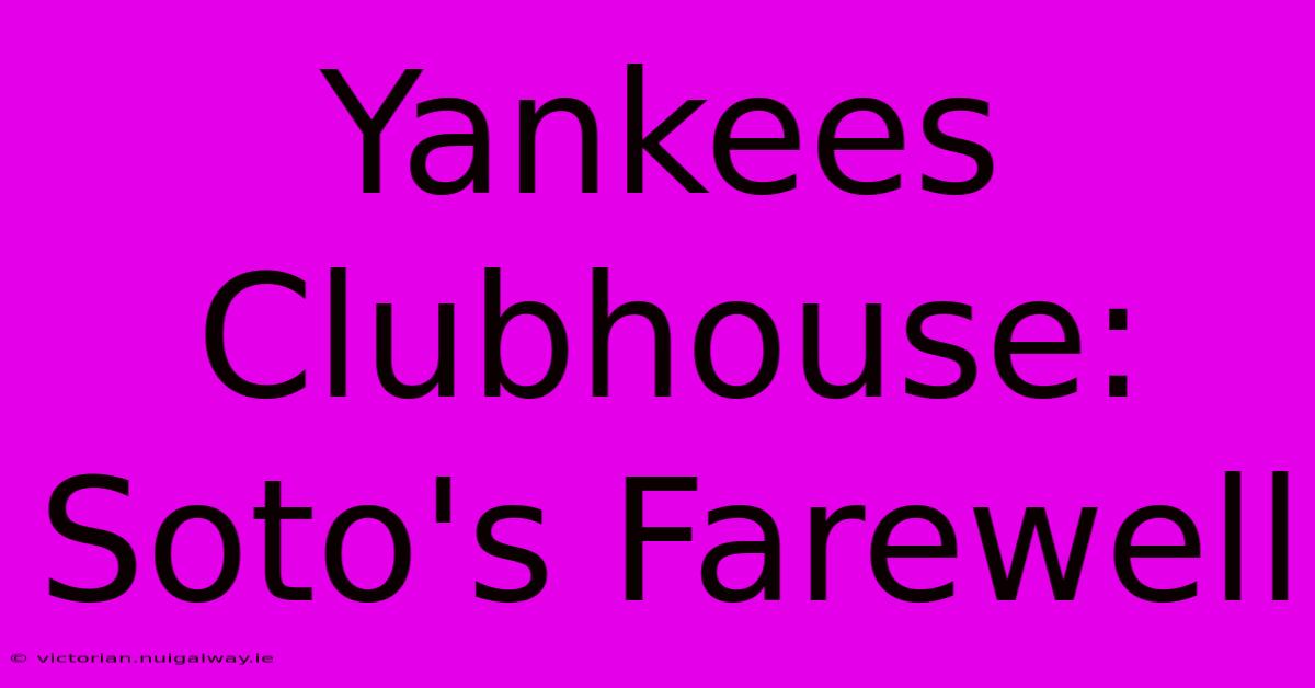 Yankees Clubhouse: Soto's Farewell