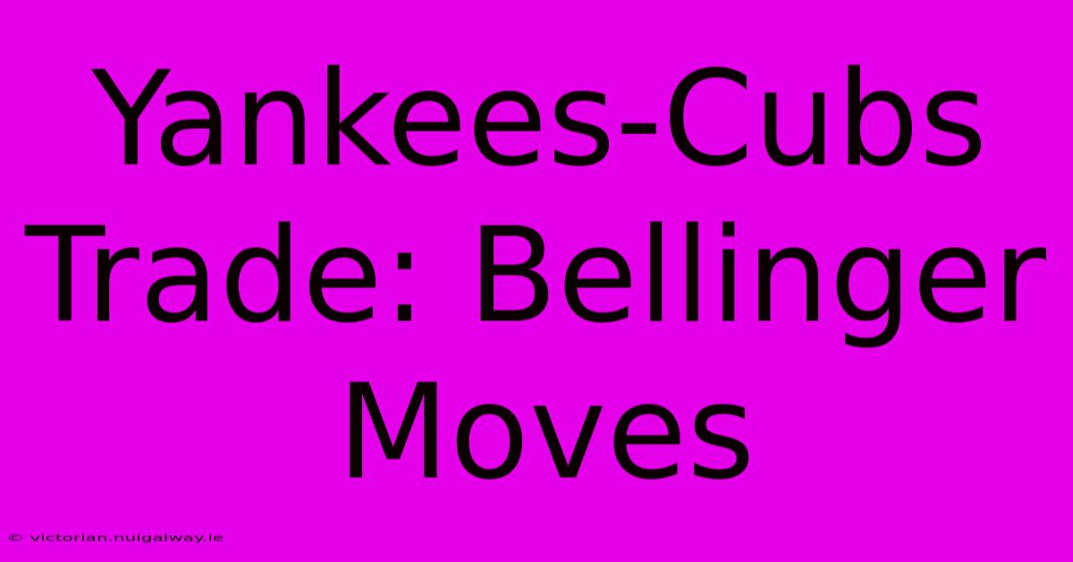 Yankees-Cubs Trade: Bellinger Moves