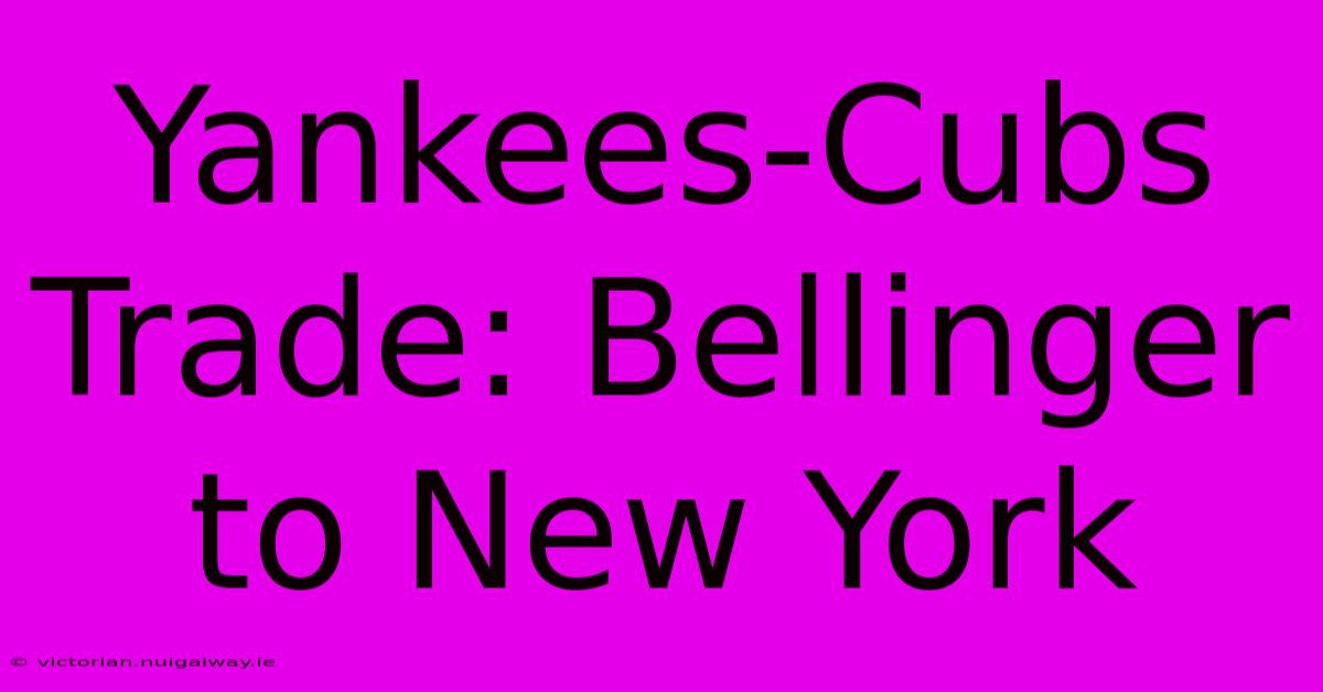 Yankees-Cubs Trade: Bellinger To New York