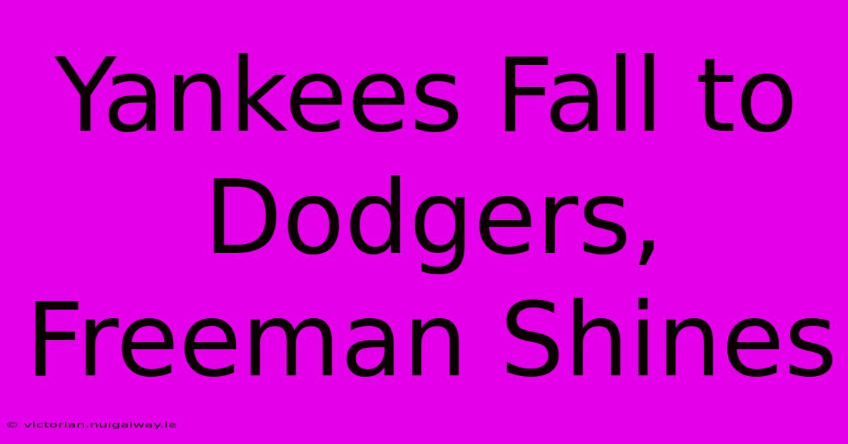 Yankees Fall To Dodgers, Freeman Shines 