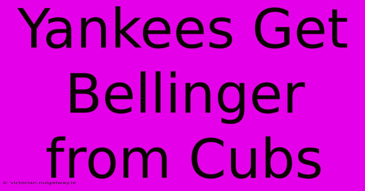 Yankees Get Bellinger From Cubs