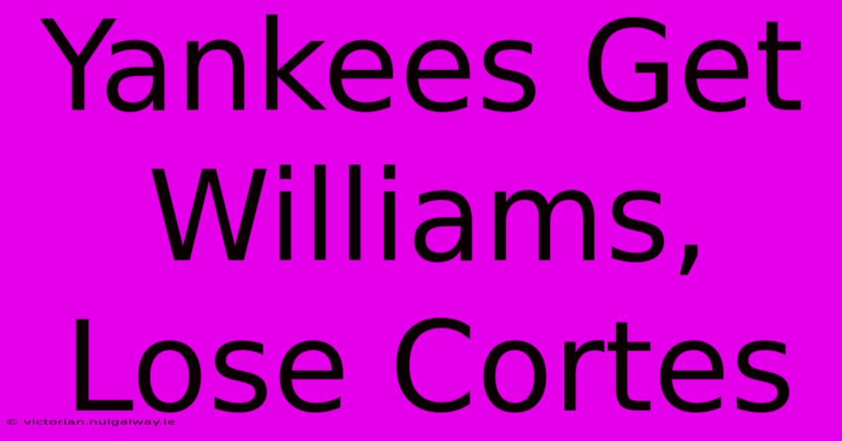 Yankees Get Williams, Lose Cortes