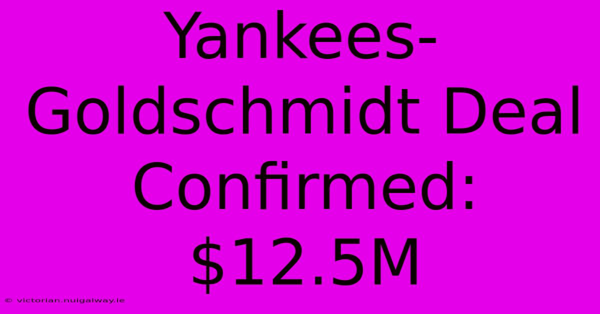 Yankees-Goldschmidt Deal Confirmed: $12.5M