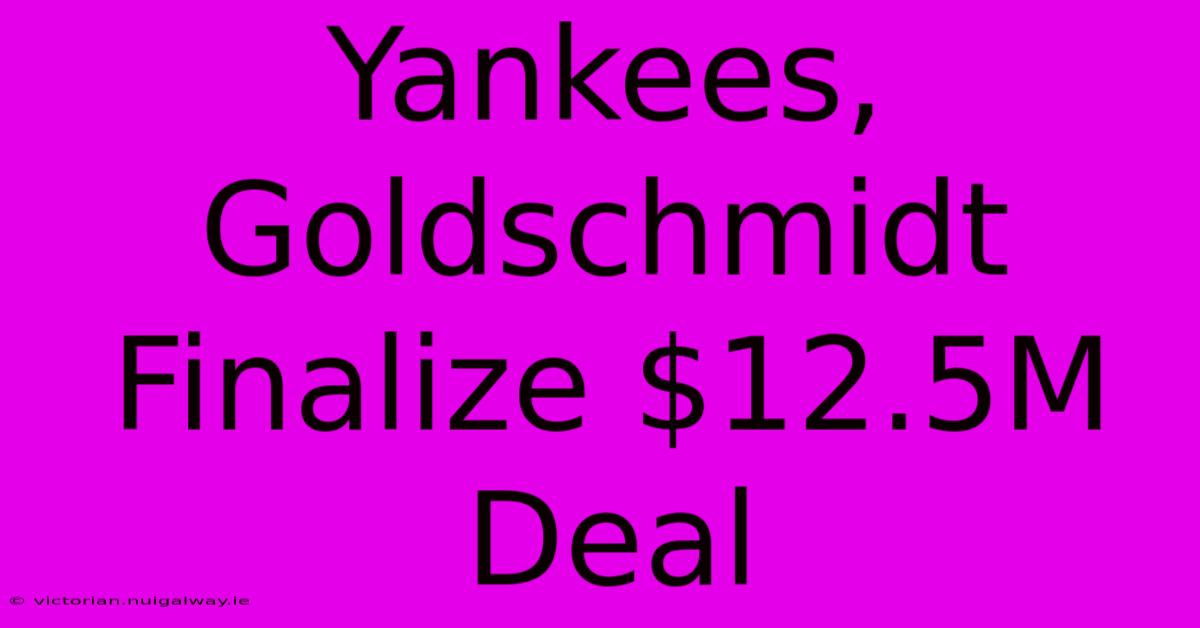 Yankees, Goldschmidt Finalize $12.5M Deal