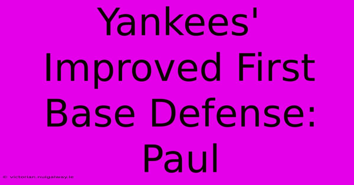 Yankees' Improved First Base Defense: Paul