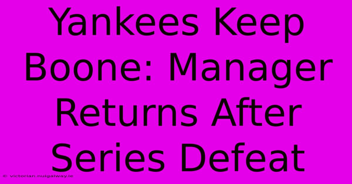 Yankees Keep Boone: Manager Returns After Series Defeat