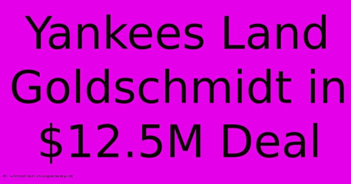 Yankees Land Goldschmidt In $12.5M Deal