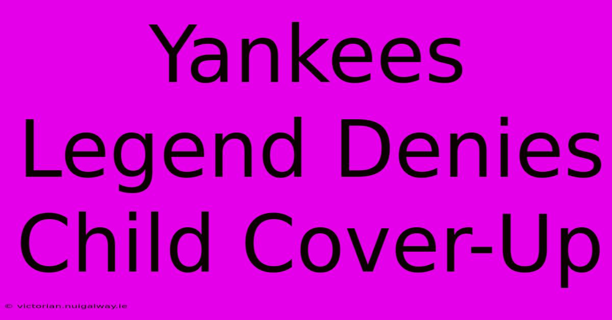 Yankees Legend Denies Child Cover-Up