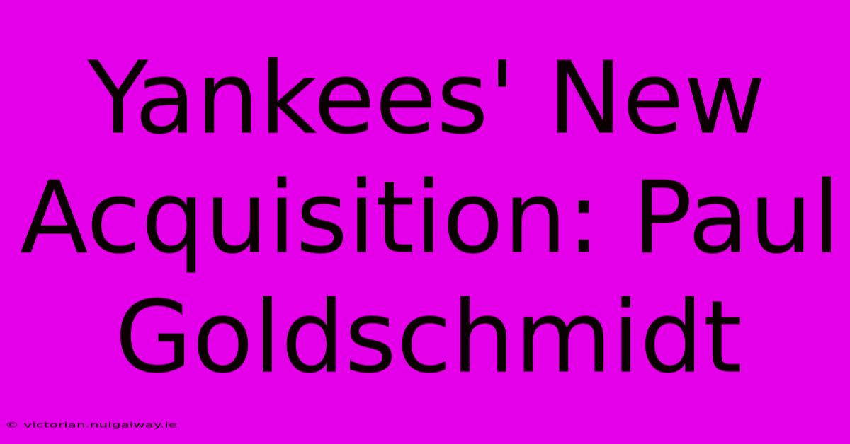 Yankees' New Acquisition: Paul Goldschmidt