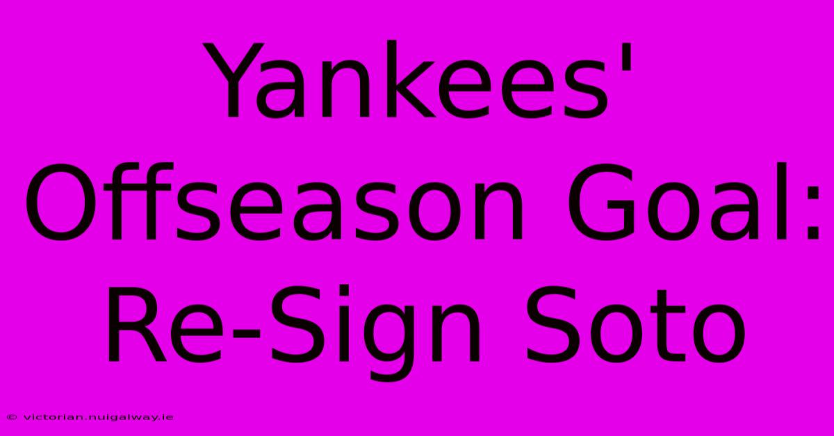 Yankees' Offseason Goal: Re-Sign Soto