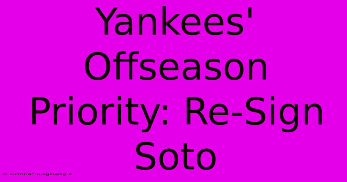 Yankees' Offseason Priority: Re-Sign Soto