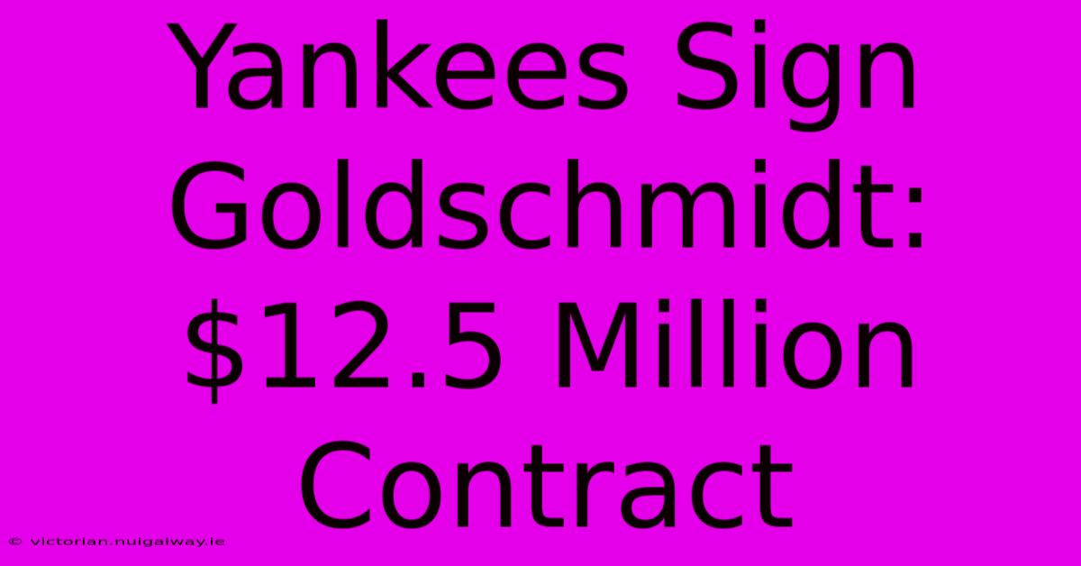 Yankees Sign Goldschmidt: $12.5 Million Contract