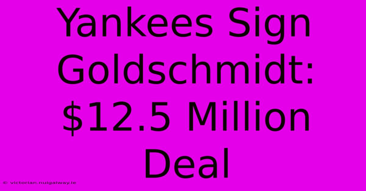 Yankees Sign Goldschmidt: $12.5 Million Deal