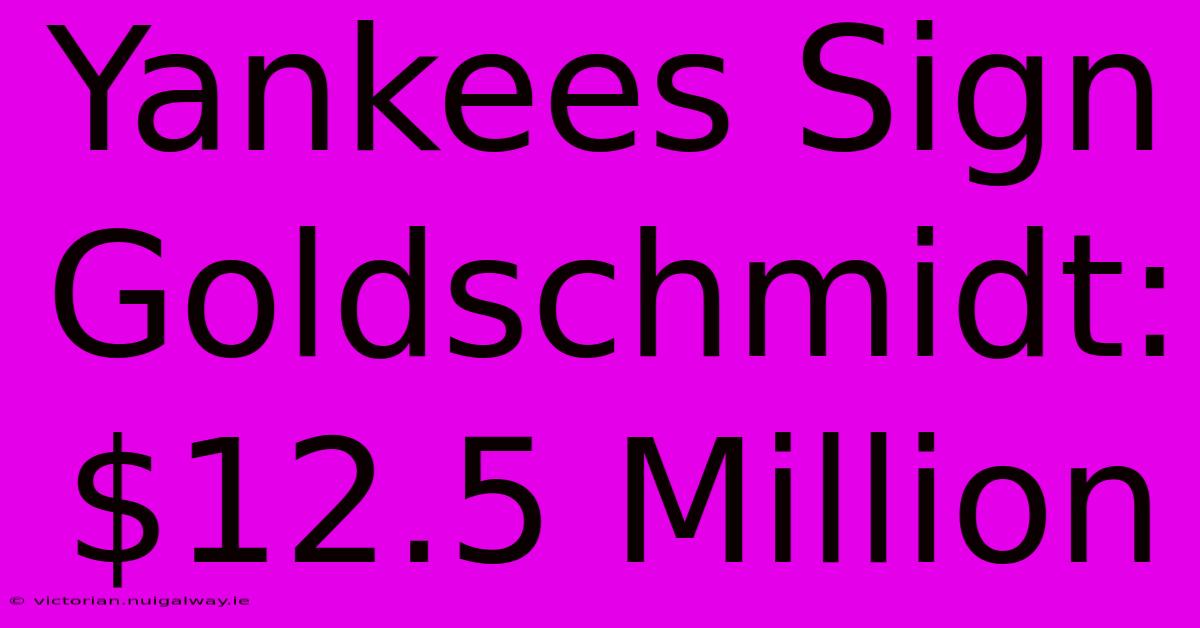 Yankees Sign Goldschmidt: $12.5 Million