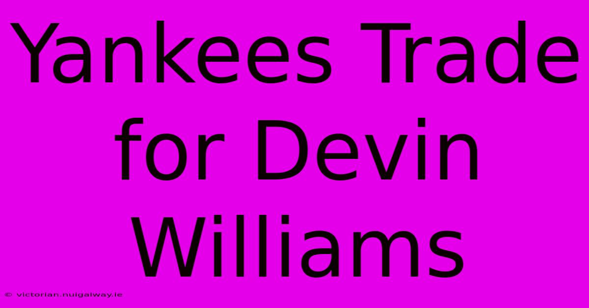 Yankees Trade For Devin Williams