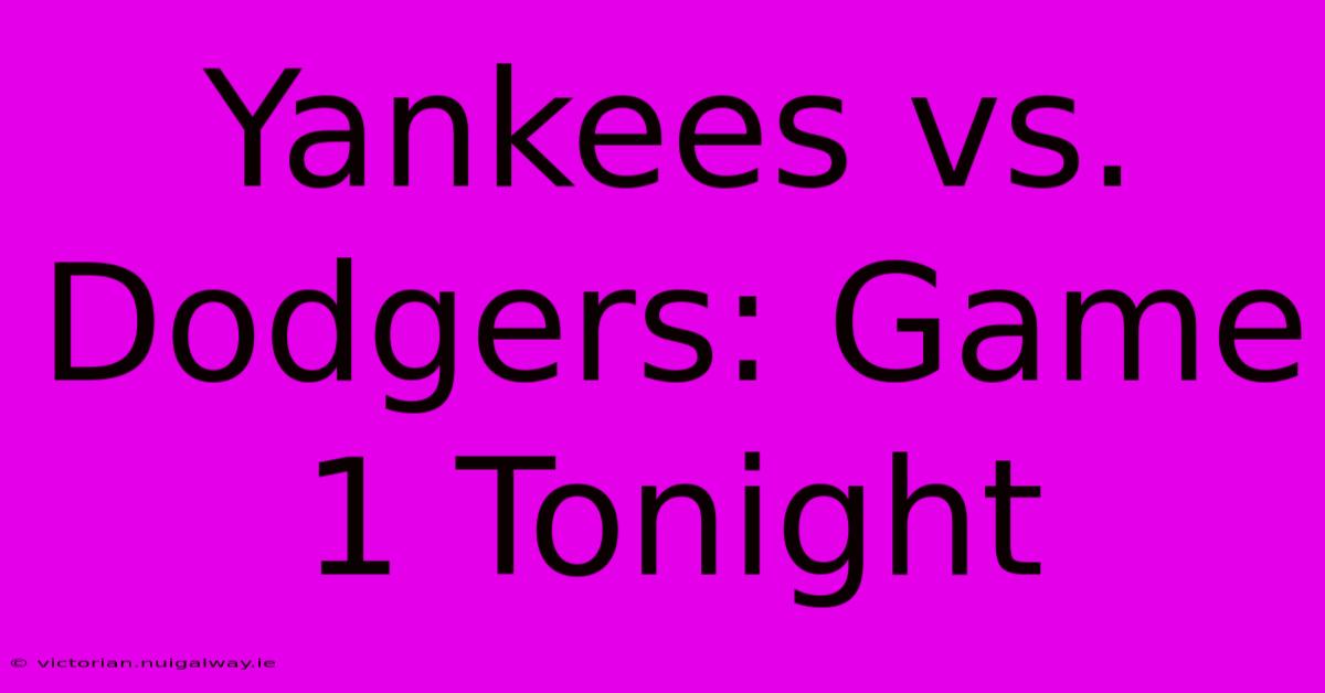 Yankees Vs. Dodgers: Game 1 Tonight