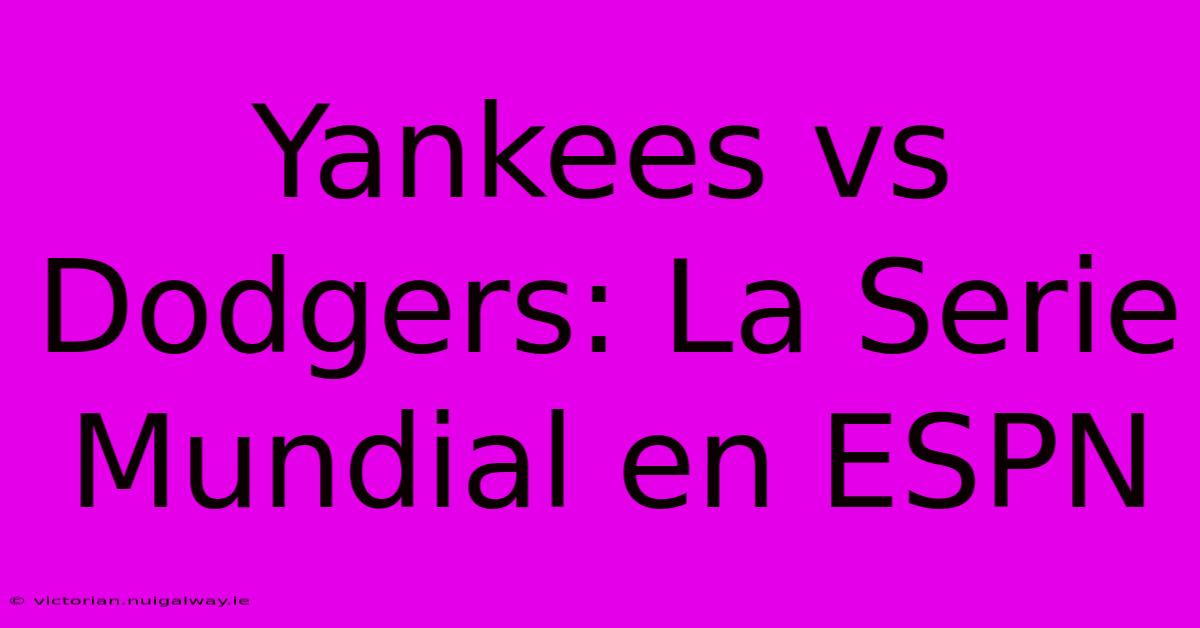 Yankees Vs Dodgers: La Serie Mundial En ESPN