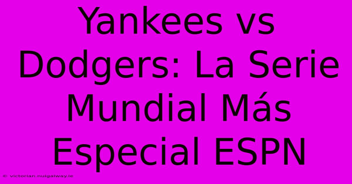 Yankees Vs Dodgers: La Serie Mundial Más Especial ESPN 