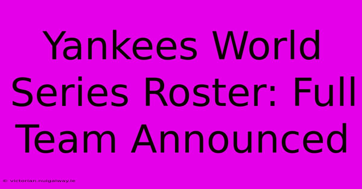 Yankees World Series Roster: Full Team Announced