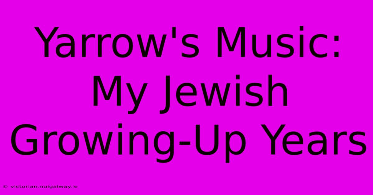 Yarrow's Music: My Jewish Growing-Up Years