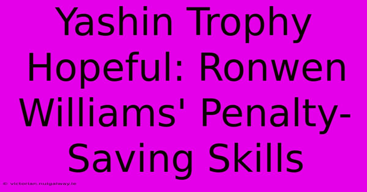 Yashin Trophy Hopeful: Ronwen Williams' Penalty-Saving Skills