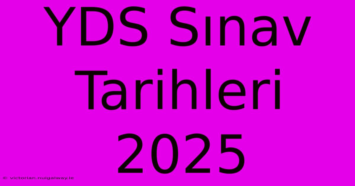 YDS Sınav Tarihleri 2025