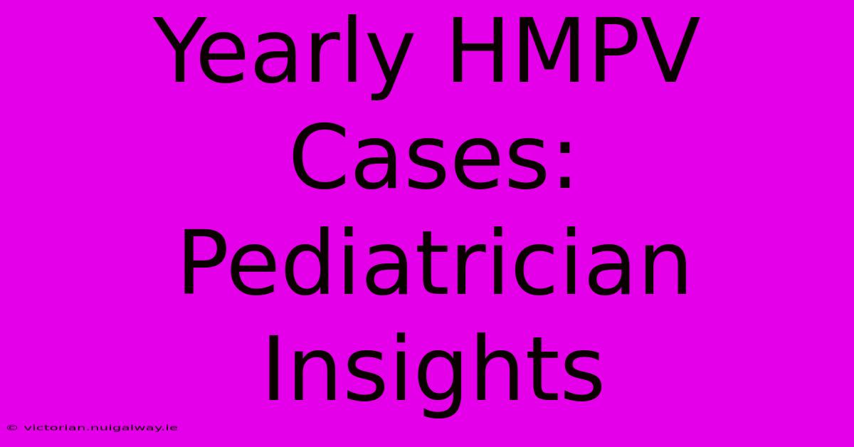 Yearly HMPV Cases: Pediatrician Insights