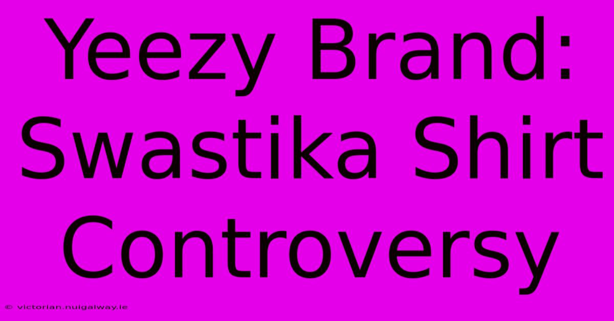 Yeezy Brand: Swastika Shirt Controversy