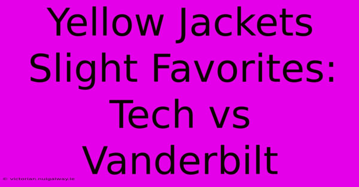 Yellow Jackets Slight Favorites: Tech Vs Vanderbilt