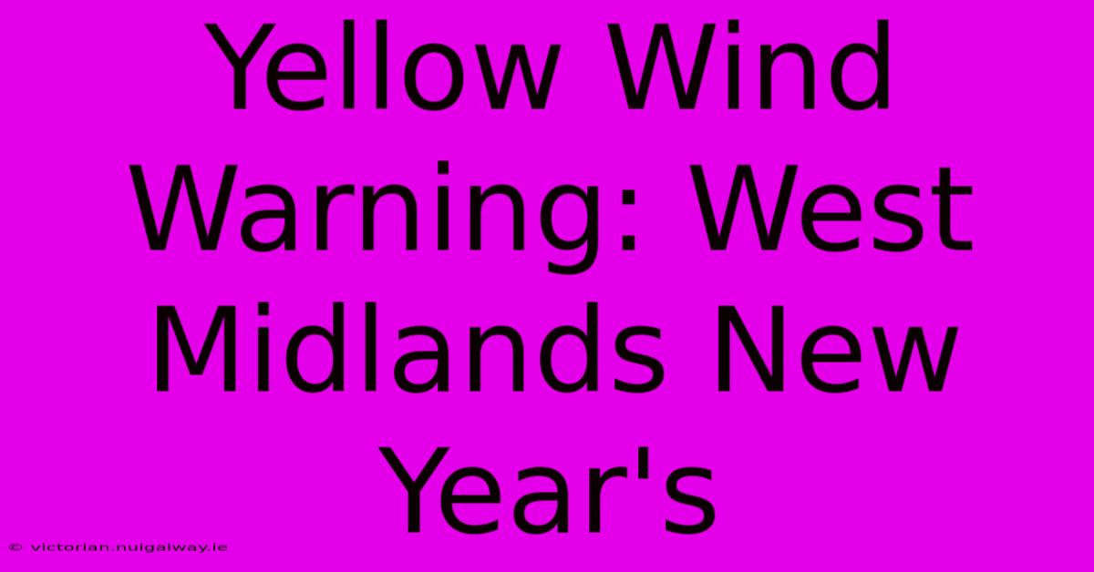 Yellow Wind Warning: West Midlands New Year's