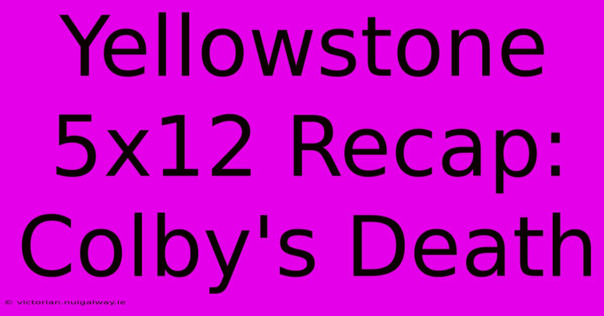 Yellowstone 5x12 Recap: Colby's Death