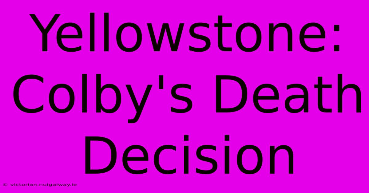 Yellowstone: Colby's Death Decision