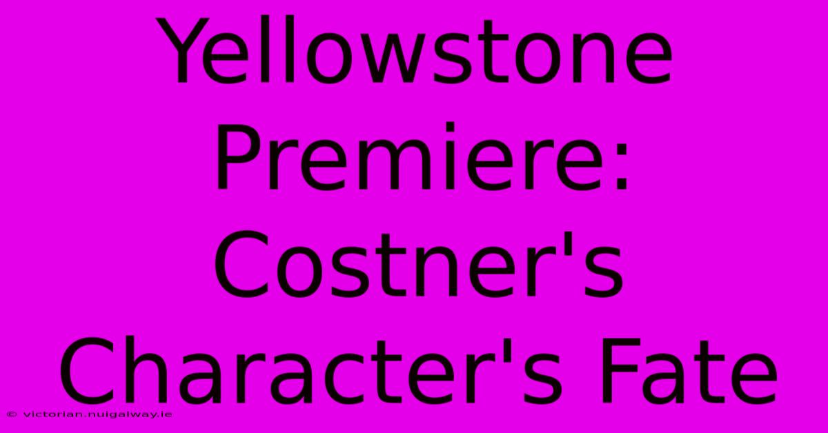 Yellowstone Premiere:  Costner's Character's Fate