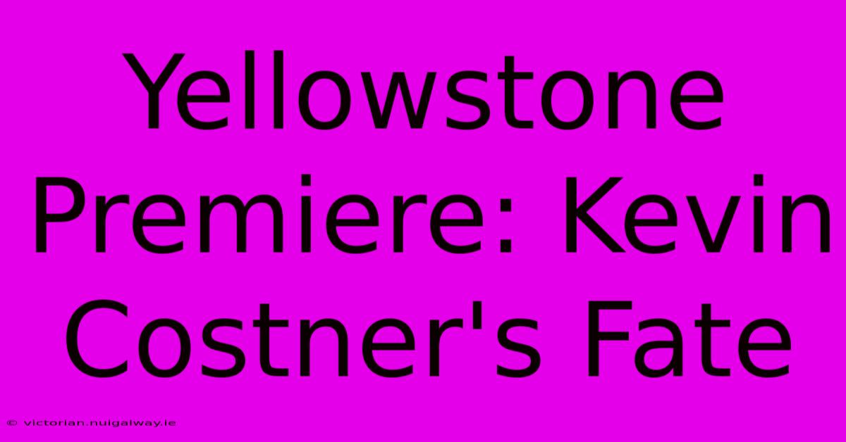 Yellowstone Premiere: Kevin Costner's Fate