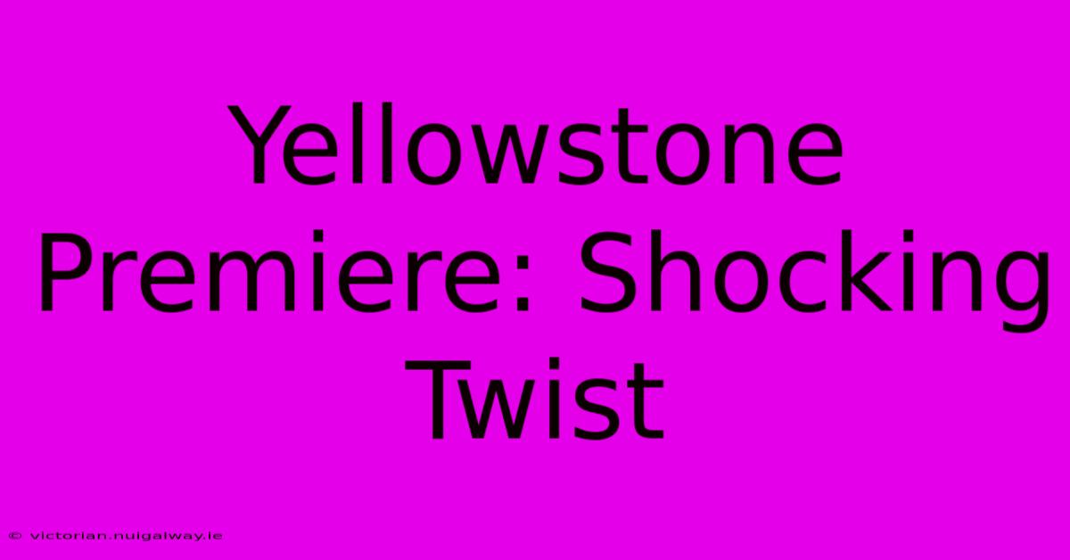 Yellowstone Premiere: Shocking Twist