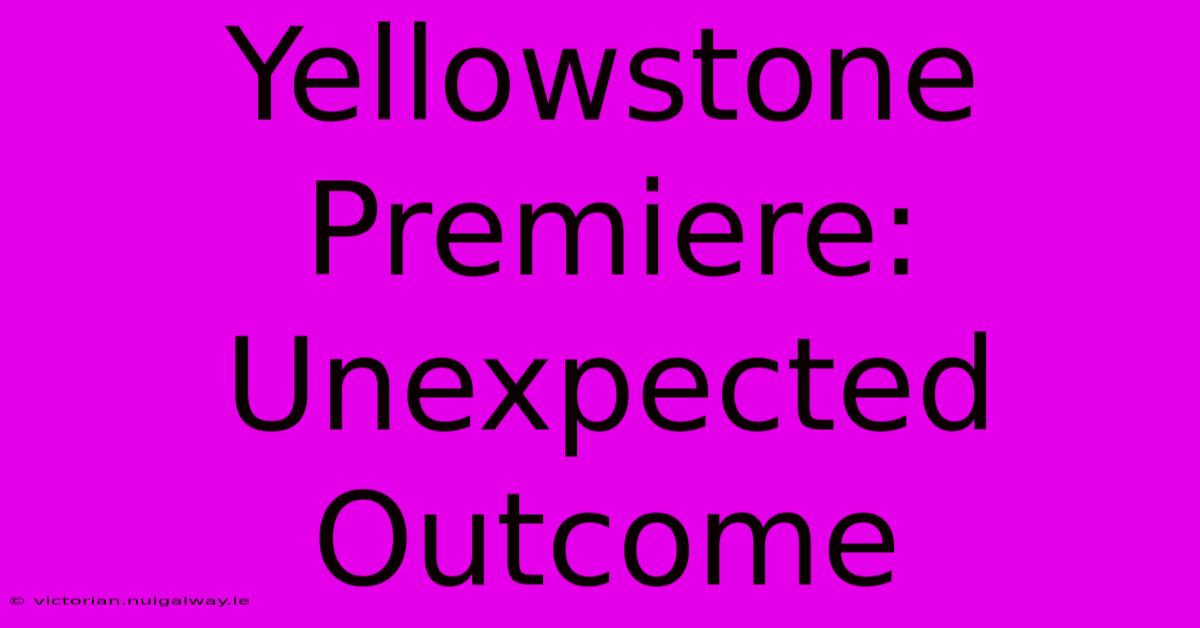 Yellowstone Premiere: Unexpected Outcome