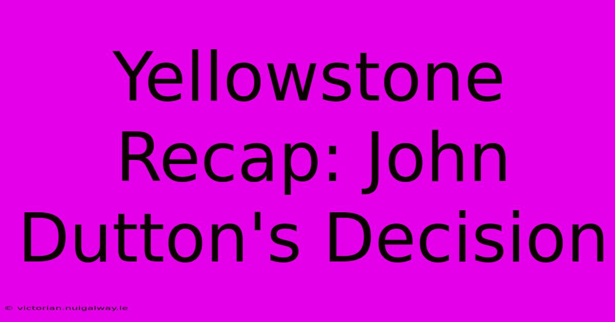 Yellowstone Recap: John Dutton's Decision