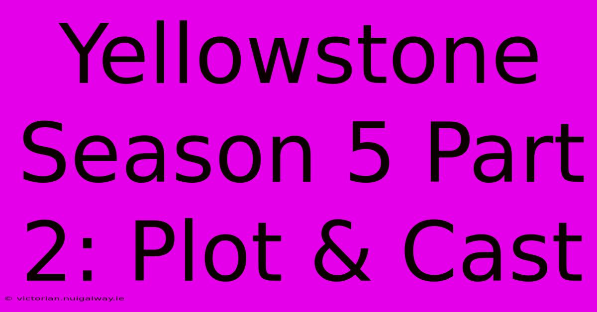 Yellowstone Season 5 Part 2: Plot & Cast