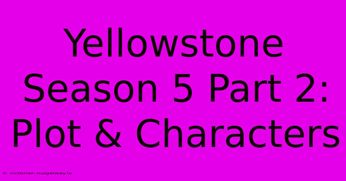 Yellowstone Season 5 Part 2: Plot & Characters