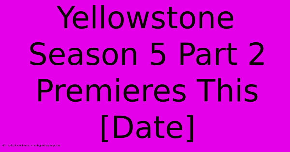 Yellowstone Season 5 Part 2 Premieres This [Date]