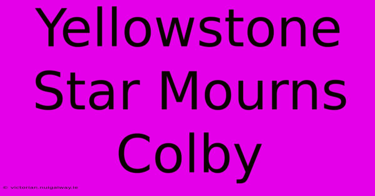 Yellowstone Star Mourns Colby