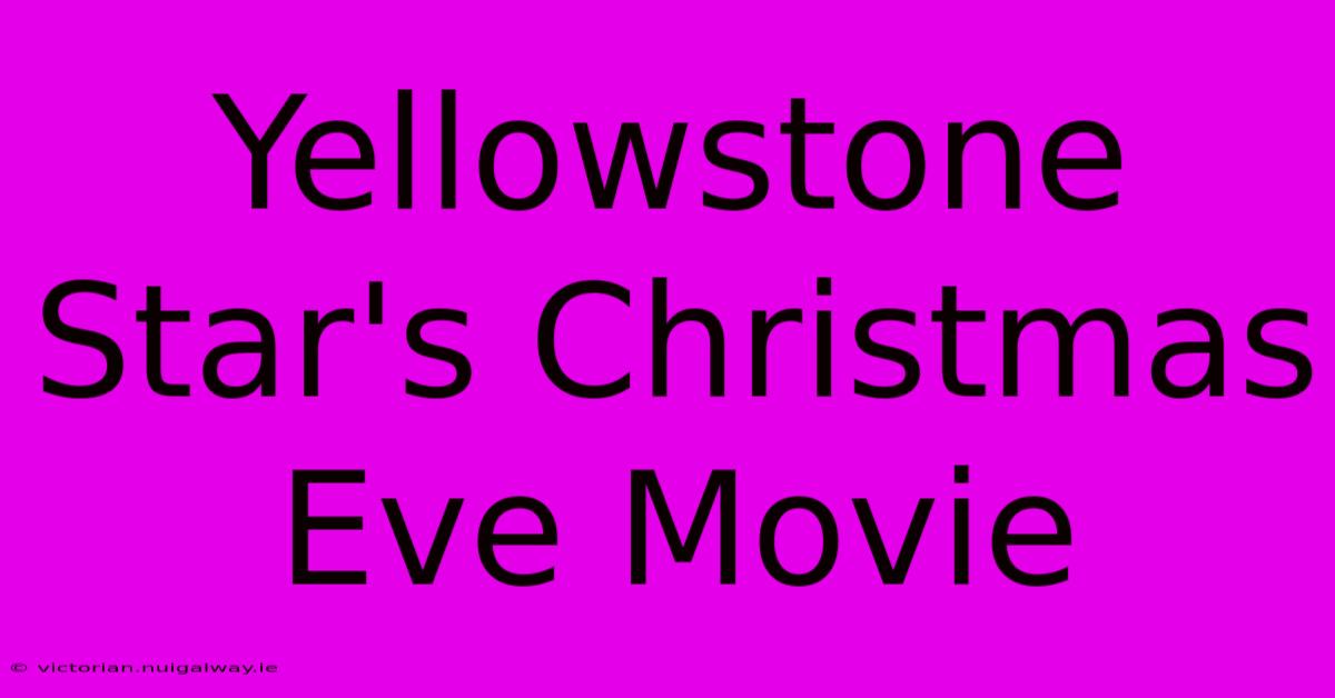 Yellowstone Star's Christmas Eve Movie