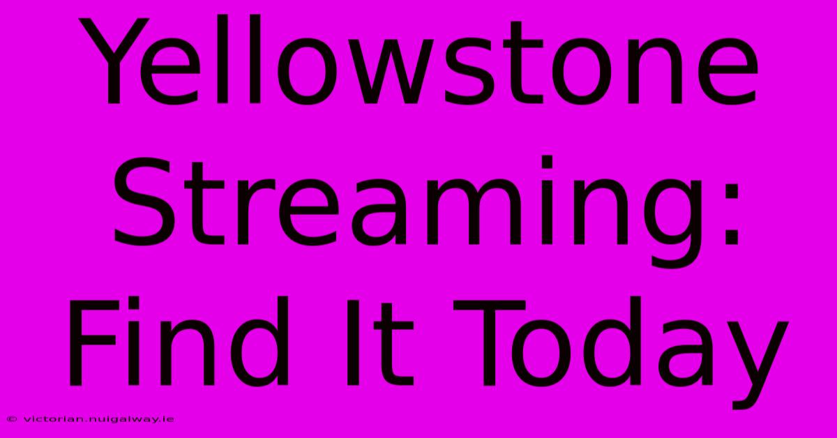 Yellowstone Streaming: Find It Today