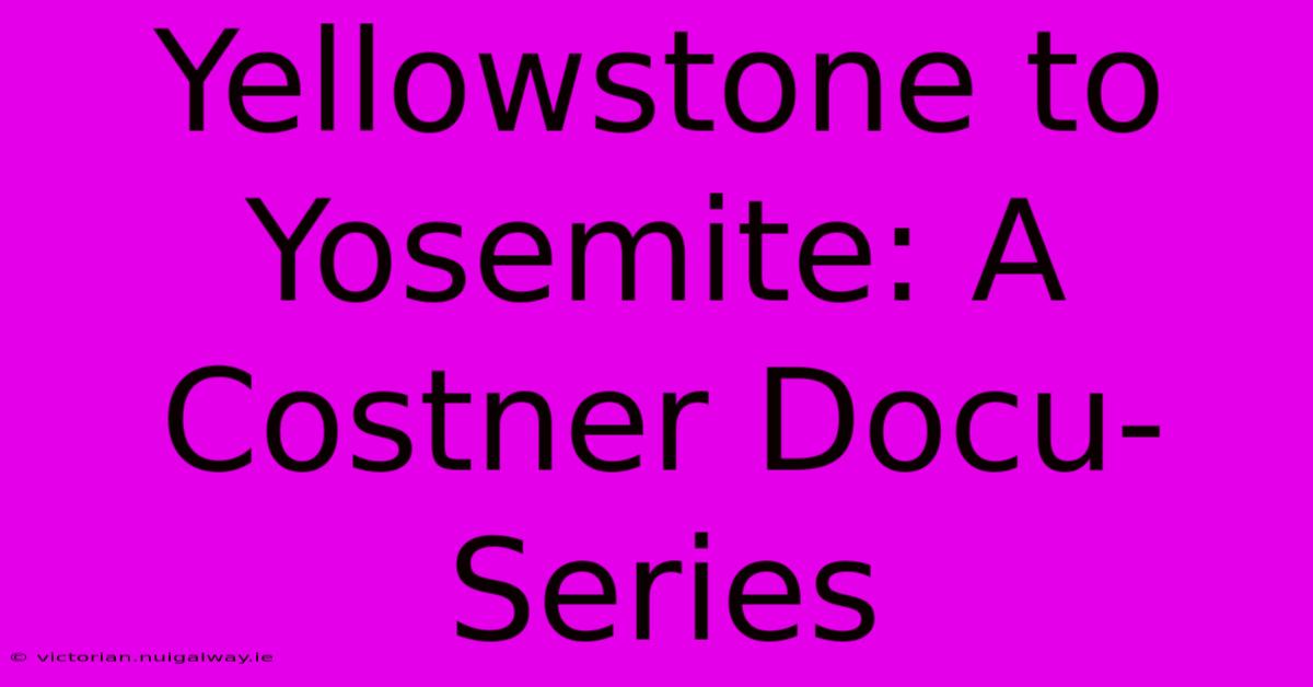 Yellowstone To Yosemite: A Costner Docu-Series